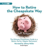 How_to_retire_the_cheapskate_way___the_ultimate_cheapskate_s_guide_to_a_better__earlier__happier_retirement